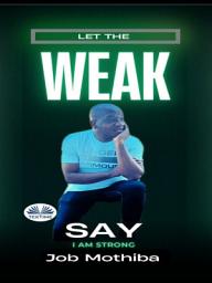 Icon image Let the weak say:: ”i am strong”