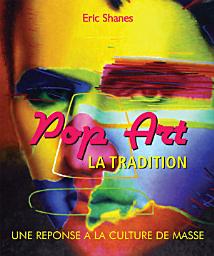 Icon image La Tradition Pop Art - Une reponse a la Culture de Masse: Warhol, Lichtenstein et la culture des images de masse