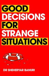 Icon image Good Decisions for Strange Situations: A guide to making the right choices