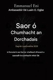 Icon image Saortha ó Chumhacht an Dorchadais - Eagrán Leathnaithe 2025: IS FÍORSCÉAL É SEO FAOI IAR-CHILLEACH AFRAICEACH A SHEACHNADH AG CUMHACHT MHÓR DÉ - Eagrán LEITHNE 2025