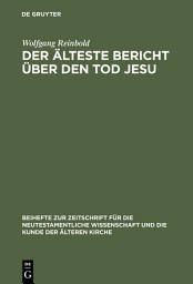 Icon image Der älteste Bericht über den Tod Jesu: Literarische Analyse und historische Kritik der Passionsdarstellungen der Evangelien