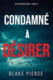 Icon image Condamné à Désirer (Un Mystère Adèle Sharp – Volume 13)