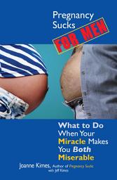 Icon image Pregnancy Sucks For Men: What to Do When Your Miracle Makes You BOTH Miserable
