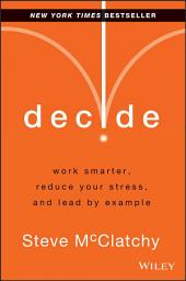 Icon image Decide: Work Smarter, Reduce Your Stress, and Lead by Example