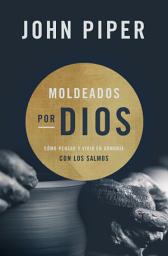 Icon image Moldeados por Dios: Cómo pensar y vivir en armonía con los salmos