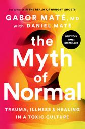 Icon image The Myth of Normal: Trauma, Illness, and Healing in a Toxic Culture
