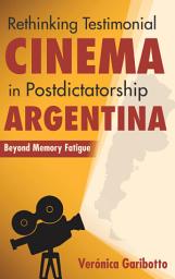 Icon image Rethinking Testimonial Cinema in Postdictatorship Argentina: Beyond Memory Fatigue