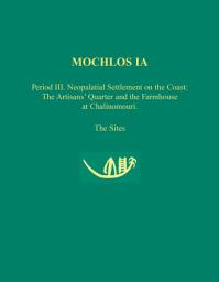 Icon image Mochlos IA: Period III. Neopalatial Settlement on the Coast: The Artisans' Quarter and the Farmhouse at Chalinomouri: The Sites