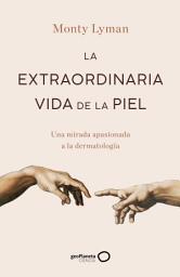 Icon image La extraordinaria vida de la piel: Una mirada apasionada a la dermatología