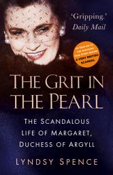 Icon image The Grit in the Pearl: The Scandalous Life of Margaret, Duchess of Argyll (The shocking true story behind A Very British Scandal, starring Claire Foy and Paul Bettany), Edition 2