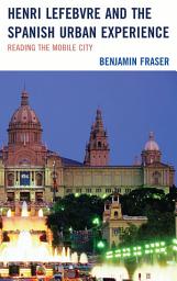 Icon image Henri Lefebvre and the Spanish Urban Experience: Reading from the Mobile City