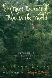 Icon image The Most Beautiful Roof in the World: Exploring the Rainforest Canopy