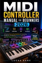 Icon image MIDI Controller Manual for Beginners 2026: A Practical Step-by-Step Workflow for Connecting, Configuring, and Mapping Keyboards and Pads with DAW Integration for Music Production