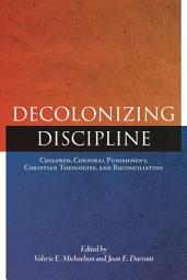 Icon image Decolonizing Discipline: Children, Corporal Punishment, Christian Theologies, and Reconciliation