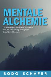 Icon image Mentale Alchemie: So verwandeln Sie Ängste, Probleme und die Versuchung aufzugeben in goldene Chancen.