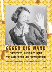 Icon image Gegen die Wand: Subversive Positionierungen von Autorinnen und Künstlerinnen