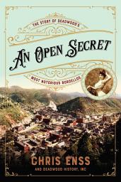 Icon image Open Secret: The Story of Deadwood's Most Notorious Bordellos