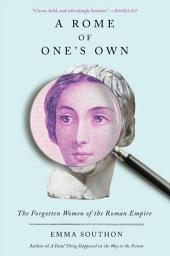 Icon image A Rome of One's Own: The Forgotten Women of the Roman Empire