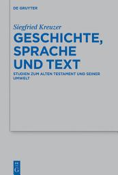Icon image Geschichte, Sprache und Text: Studien zum Alten Testament und seiner Umwelt