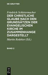 Icon image Friedrich Schleiermacher: Der christliche Glaube nach den Grundsätzen der evangelischen Kirche im Zusammenhange dargestellt. Band 2: Ausgabe 2