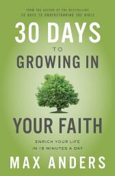 Icon image 30 Days to Growing in Your Faith: Enrich Your Life in 15 Minutes a Day