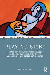 Icon image Playing Sick?: Untangling the Web of Munchausen Syndrome, Munchausen by Proxy, Malingering, and Factitious Disorder