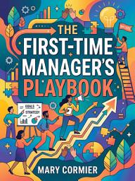 Icon image The First-Time Manager's Playbook: Earn Trust and Deliver Results in Your First 90 Days