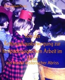 Icon image Von der Rettungshausbewegung zur heilpädagogischen Arbeit im Heim: ein kurzer historischer Abriss