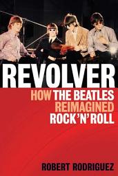 Icon image Revolver: How the Beatles Re-Imagined Rock 'n' Roll