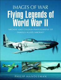 Icon image Flying Legends of World War II: Archive and Colour Photos of Famous Allied Aircraft
