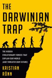 Icon image The Darwinian Trap: The Hidden Evolutionary Forces That Explain Our World (and Threaten Our Future)