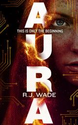 Icon image Aura: A YA Dystopian Sci-Fi Thriller: A Gifted Girl on the Run, a City That Controls Minds, and a Fight to Bring Down a Perfect World Built on Lies