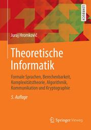 Icon image Theoretische Informatik: Formale Sprachen, Berechenbarkeit, Komplexitätstheorie, Algorithmik, Kommunikation und Kryptographie, Ausgabe 5