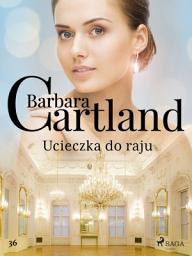 Icon image Ucieczka do raju - Ponadczasowe historie miłosne Barbary Cartland: Tom 36