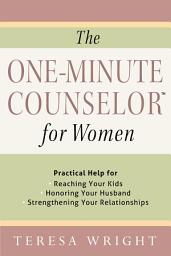 Icon image The One-Minute Counselor for Women: Practical Help for *Reaching Your Kids *Honoring Your Husband *Strengthening Your Relationships