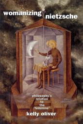 Icon image Womanizing Nietzsche: Philosophy's Relation to the "Feminine"