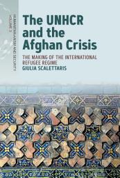 Icon image The UNHCR and the Afghan Crisis: The Making of the International Refugee Regime
