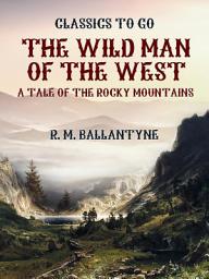 Icon image The Wild Man of the West A Tale of the Rocky Mountains