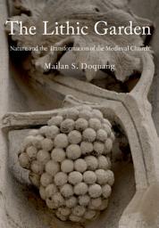 Icon image The Lithic Garden: Nature and the Transformation of the Medieval Church