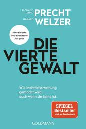Icon image Die vierte Gewalt: Wie Mehrheitsmeinung gemacht wird – auch wenn sie keine ist - Aktualisierte und erweiterte Ausgabe
