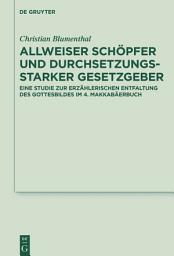 Icon image Allweiser Schöpfer und durchsetzungsstarker Gesetzgeber: Eine Studie zur erzählerischen Entfaltung des Gottesbildes im 4. Makkabäerbuch