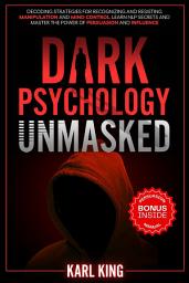 Icon image Dark Psychology Unmasked: Decoding Strategies for Recognizing and Resisting Manipulation and Mind Control. Learn NLP Secrets and Master the Power of Persuasion and Influence