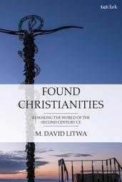 Icon image Found Christianities: Remaking the World of the Second Century CE