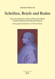 Icon image Schriften, Briefe und Reden: Texte zum politischen Leben im Florenz der Medici. Lateinisch-Deutsch und Italienisch-Deutsch. Herausgegeben und übersetzt von Christian Thieme