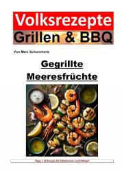 Icon image Volksrezepte Grillen und BBQ - Gegrillte Meeresfrüchte: 35 Rezepte für gegrillte Meeresfrüchte zum nachgrillen und genießen, Ausgabe 2