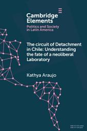 Icon image The Circuit of Detachment in Chile: Understanding the Fate of a Neoliberal Laboratory