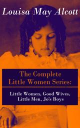 Icon image The Complete Little Women Series: Little Women, Good Wives, Little Men, Jo's Boys