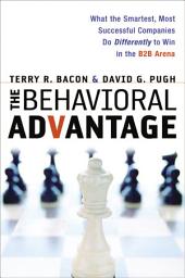 Icon image The Behavioral Advantage: What the Smartest, Most Successful Companies Do Differently to Win in the B2B Arena