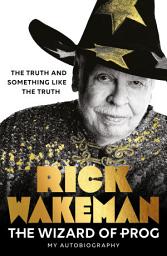 Icon image The Wizard of Prog: The Truth And Something Like The Truth - The Incredibly Entertaining Memoir from a True Rock Legend