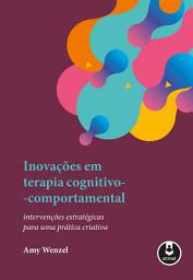 Icon image Inovações em Terapia Cognitivo-Comportamental: Intervenções Estratégicas para uma Prática Criativa